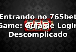 Entrando no 765bet Game: Guia de Login Descomplicado 🚀